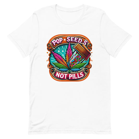 Pop Seeds Not Pills  t-shirt